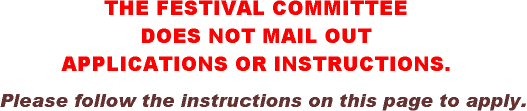 The Festival Committee DOES NOT Mail Out Applications or Instructions